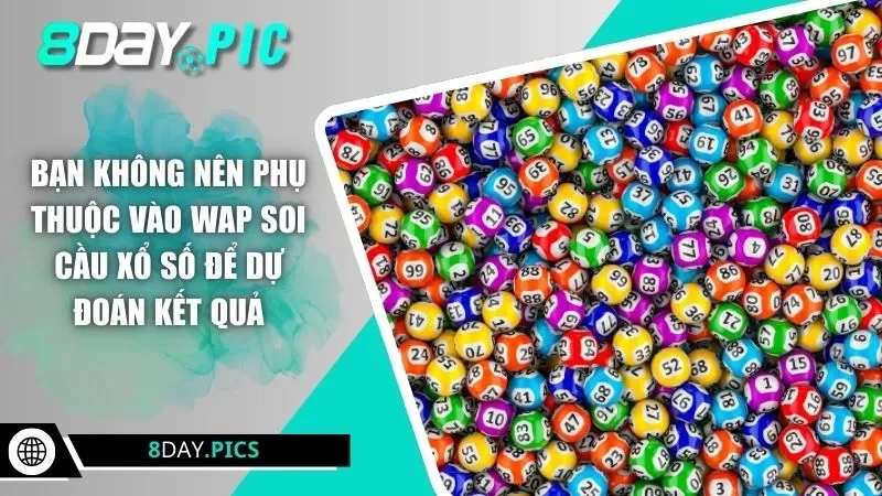 Bạn không nên phụ thuộc vào wap soi cầu xổ số để dự đoán kết quả