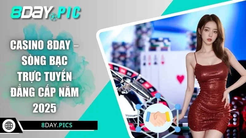 Casino 8DAY – Sòng Bạc Trực Tuyến Đẳng Cấp Năm 2025