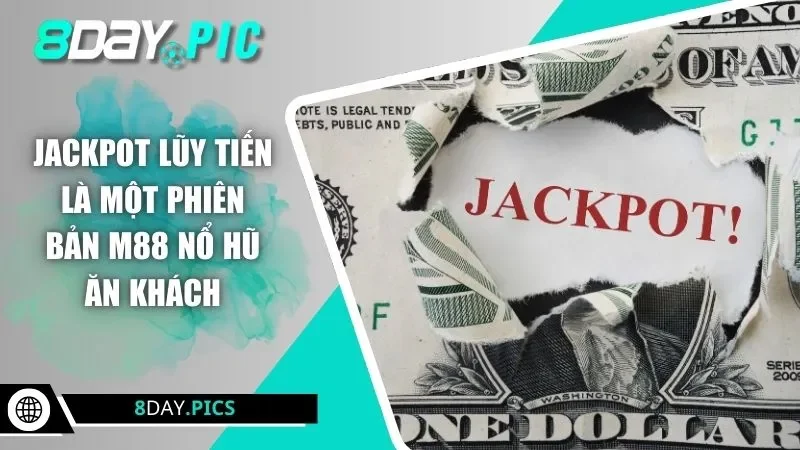 Jackpot lũy tiến là một phiên bản M88 nổ hũ ăn khách