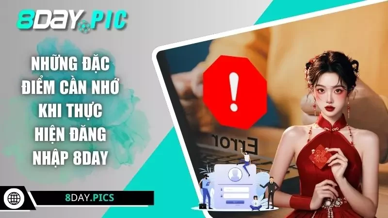 Những đặc điểm cần nhớ khi thực hiện đăng nhập 8DAY