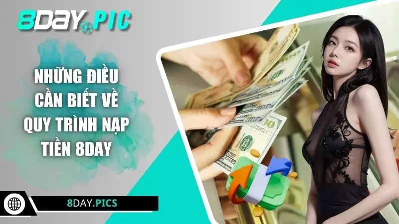 Những điều cần biết về quy trình nạp tiền 8DAY 