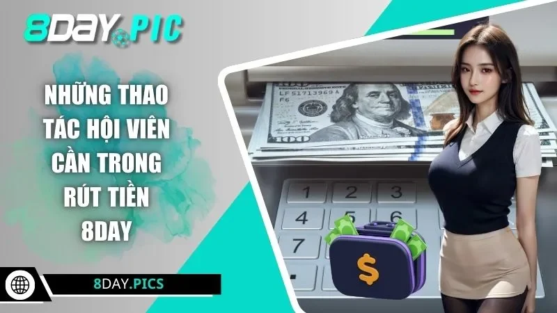 Những thao tác hội viên cần trong rút tiền 8DAY