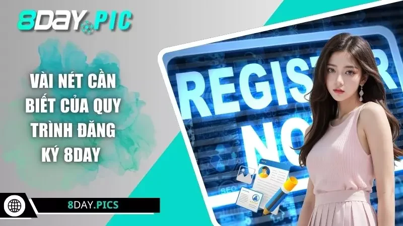 Vài nét cần biết của quy trình đăng ký 8DAY