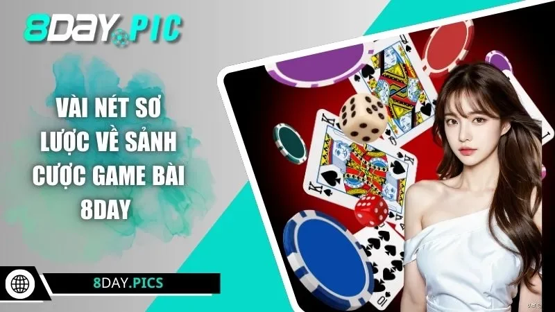 Vài nét sơ lược về sảnh cược game bài 8DAY 