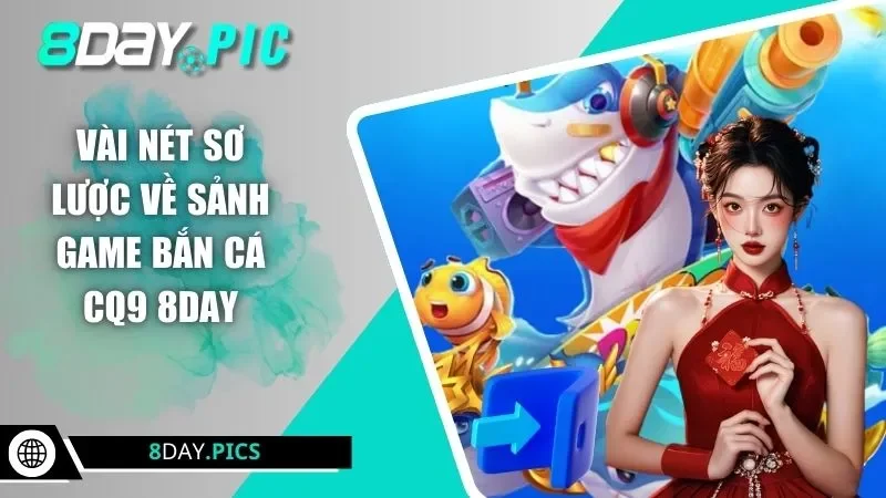 Vài nét sơ lược về sảnh game bắn cá CQ9 8DAY