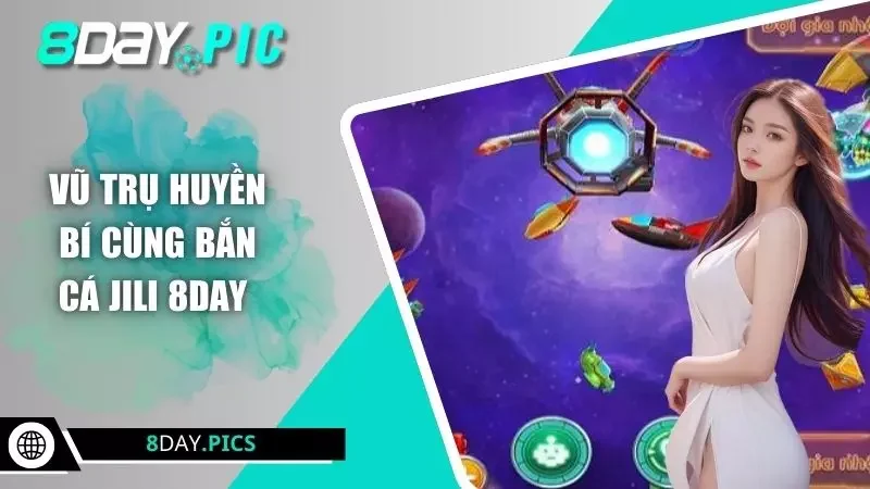 Vũ trụ huyền bí cùng bắn cá JILI 8DAY 